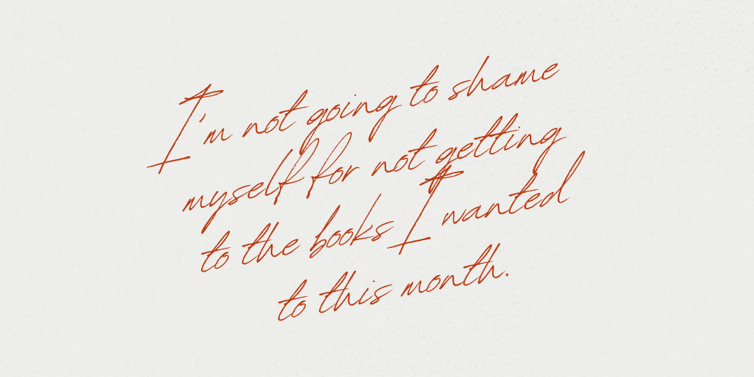 Script text saying "I'm not going to shame myself for not getting to the books I wanted to this month."